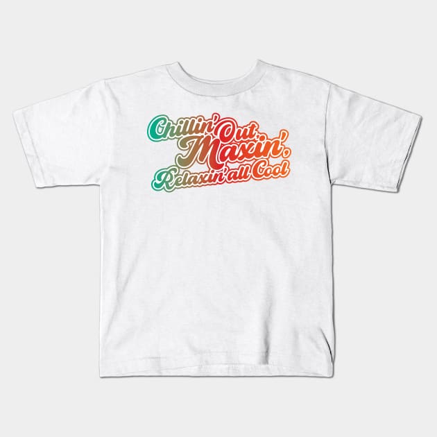 Chillin' Out, Maxin', Relaxin' all Cool! Kids T-Shirt by BRAVOMAXXX